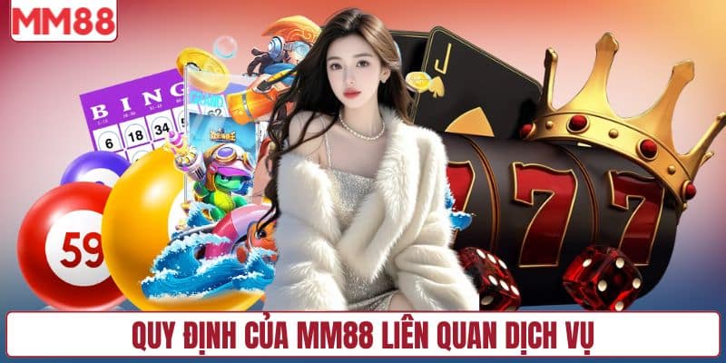 Quy định của MM88 liên quan dịch vụ